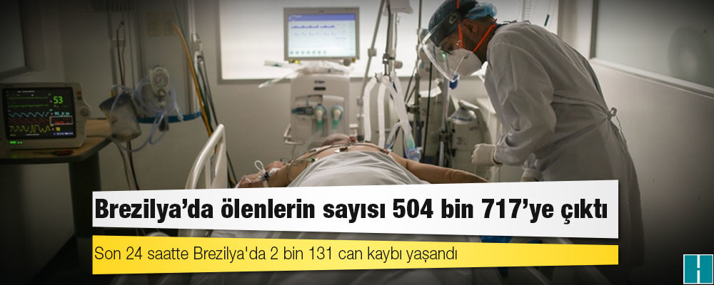 Brezilya'da Kovid-19 nedeniyle ölenlerin sayısı 504 bin 717’ye yükseldi