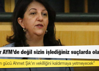 Buldan'dan Devlet Bahçeli'ye: Kimsenin gücü Ahmet Şık'ın vekilliğini kaldırmaya yetmeyecek, gözler AYM'de değil sizin işlediğiniz suçlarda olacak