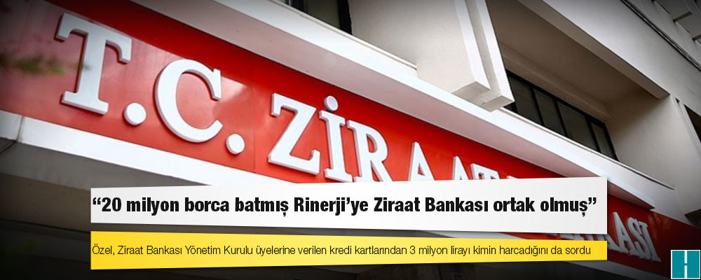 CHP’li Özel: 20 milyon borca batmış Rinerji’ye Ziraat Bankası ortak olmuş