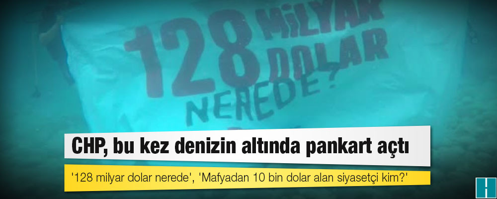 CHP, bu kez denizin altında pankart açtı: '128 milyar dolar nerede', 'Mafyadan 10 bin dolar alan siyasetçi kim?'