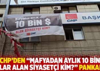CHP'den "Mafyadan aylık 10 bin dolar alan siyasetçi kim?" pankartı