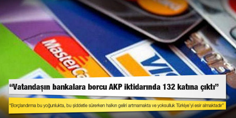 CHP’li Emecan: Vatandaşın bankalara borcu AKP iktidarında 132 katına çıktı