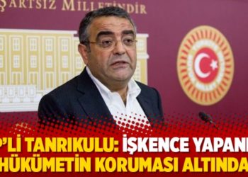 CHP&rsquo;li Tanrıkulu: İşkence yapanlar h&uuml;k&uuml;metin koruması altında
