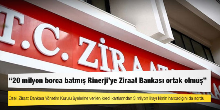 CHP’li Özel: 20 milyon borca batmış Rinerji’ye Ziraat Bankası ortak olmuş