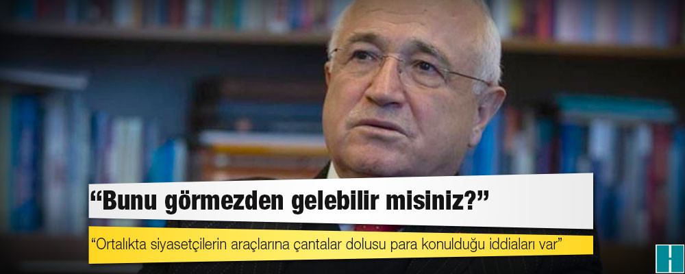 Cemil Çiçek: Ortalıkta siyasetçilerin araçlarına çantalar dolusu para konulduğu iddiaları var, bunu görmezden gelebilir misiniz?