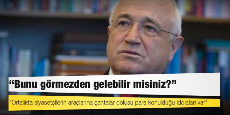 Cemil Çiçek: Ortalıkta siyasetçilerin araçlarına çantalar dolusu para konulduğu iddiaları var, bunu görmezden gelebilir misiniz?