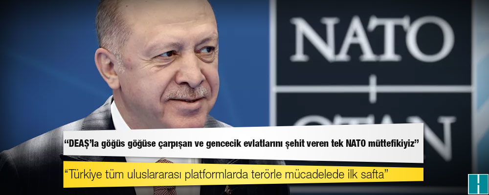 Cumhurbaşkanı Erdoğan: DEAŞ'la göğüs göğüse çarpışan ve gencecik evlatlarını şehit veren tek NATO müttefikiyiz