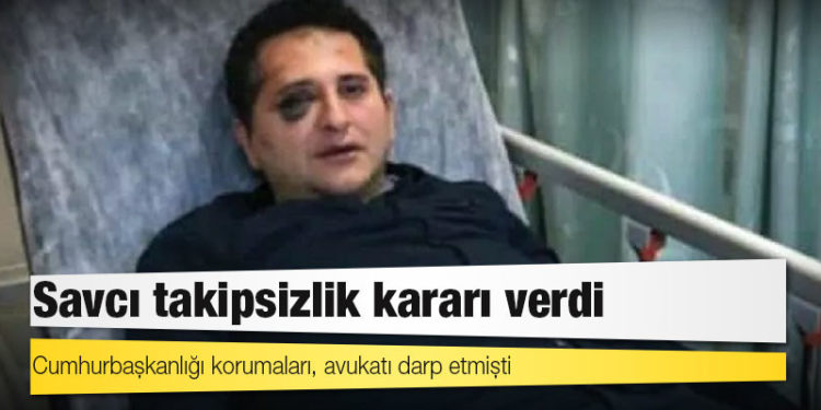 Cumhurbaşkanlığı korumaları, avukatı darp etmişti: Savcı takipsizlik kararı verdi