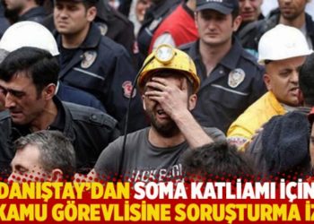Danıştay'dan Soma katliamı için 12 kamu görevlisine soruşturma izni