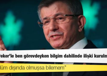 Davutoğlu: Sedat Peker'le ben görevdeyken bilgim dahilinde ilişki kurulmadı, kontrolüm dışında olmuşsa bilemem