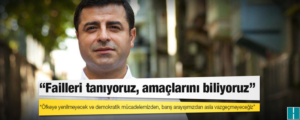 Demirtaş'tan Deniz Poyraz mesajı: Failleri tanıyoruz, amaçlarını biliyoruz