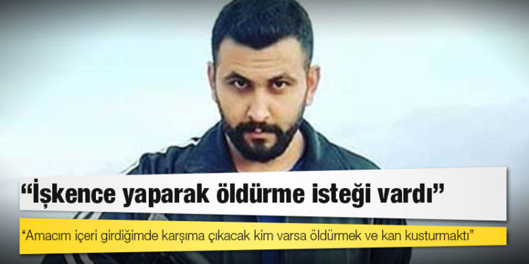 Deniz Poyraz'ı öldüren Onur Gencer'in ifadesinden: Amacım içeri girdiğimde karşıma çıkacak kim varsa öldürmek ve kan kusturmaktı