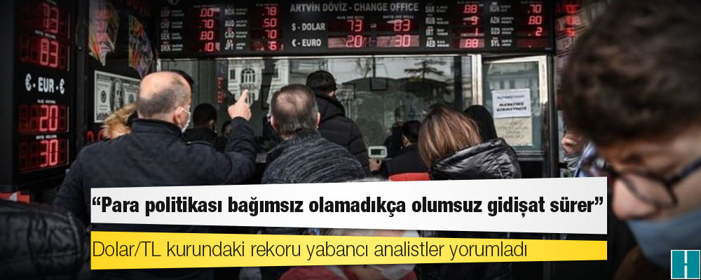 Dolar/TL kurundaki rekoru yabancı analistler yorumladı: 'Para politikası bağımsız olamadıkça olumsuz gidişat sürer'