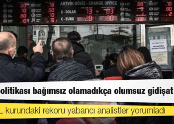 Dolar/TL kurundaki rekoru yabancı analistler yorumladı: 'Para politikası bağımsız olamadıkça olumsuz gidişat sürer'