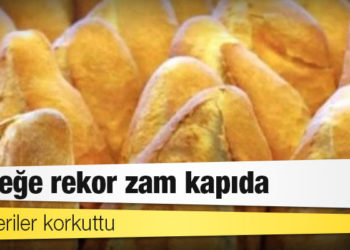 Ekmeğe rekor zam yolda