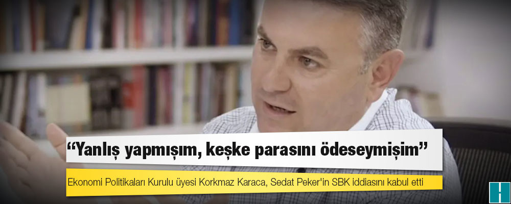 Ekonomi Politikaları Kurulu üyesi Korkmaz Karaca, Sedat Peker'in SBK iddiasını kabul etti: Yanlış yapmışım, keşke parasını ödeseymişim