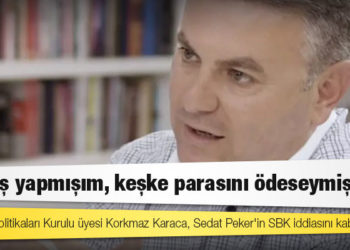 Ekonomi Politikaları Kurulu üyesi Korkmaz Karaca, Sedat Peker'in SBK iddiasını kabul etti: Yanlış yapmışım, keşke parasını ödeseymişim