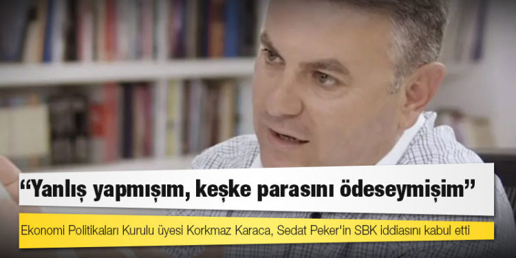 Ekonomi Politikaları Kurulu üyesi Korkmaz Karaca, Sedat Peker'in SBK iddiasını kabul etti: Yanlış yapmışım, keşke parasını ödeseymişim