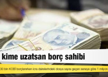 Elini kime uzatsan borç sahibi: Son bir ayda 30 bin KOBİ borçlanırken icra dairelerindeki dosya sayısı geçen seneye göre 1 milyon 752 bin arttı