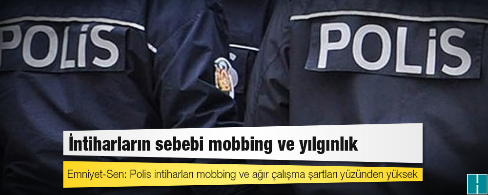 Emniyet-Sen: Polis intiharları mobbing ve ağır çalışma şartları yüzünden yüksek