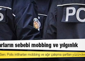 Emniyet-Sen: Polis intiharları mobbing ve ağır çalışma şartları yüzünden yüksek