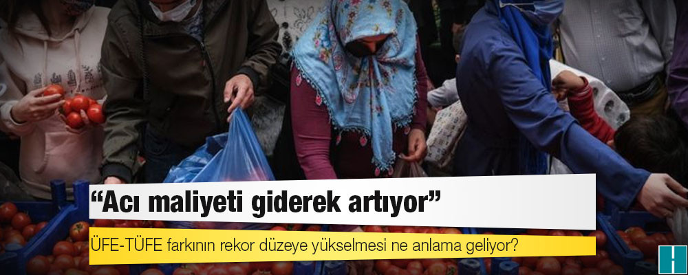 Enflasyon: ÜFE-TÜFE farkının rekor düzeye yükselmesi ne anlama geliyor?