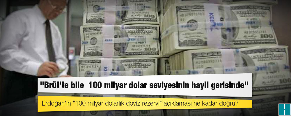 Erdoğan'ın "100 milyar dolarlık döviz rezervi" açıklaması ne kadar doğru?: "Brüt’te bile  100 milyar dolar seviyesinin hayli gerisinde"