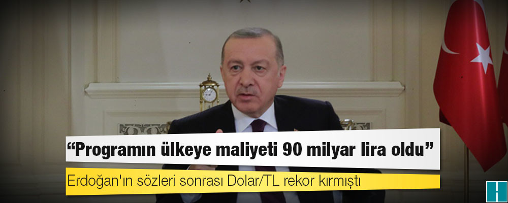 Erdoğan'ın sözleri sonrası Dolar/TL rakor kırmıştı; "Programın ülkeye maliyeti 90 milyar lira oldu"