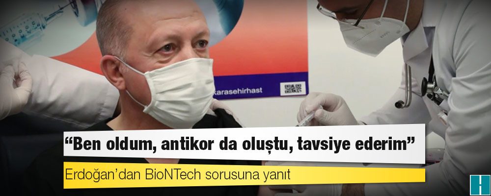 Erdoğan’dan BioNTech sorusuna yanıt: Ben oldum, antikor da oluştu, tavsiye ederim