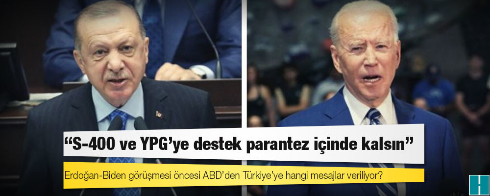 Erdoğan-Biden görüşmesi öncesi ABD’den Türkiye’ye hangi mesajlar veriliyor?