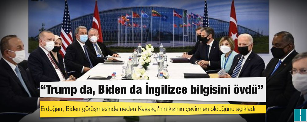 Erdoğan, Biden görüşmesinde neden Kavakçı'nın kızının çevirmen olduğunu açıkladı: 'Trump da, Biden da İngilizce bilgisini övdü'