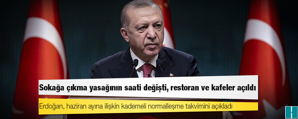 Erdoğan, yeni kademeli normalleşme kararlarını açıkladı: Sokağa çıkma yasağının saati değişti, restoran ve kafeler açıldı