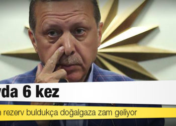 Erdoğan rezerv buldukça doğalgaza zam geliyor: 6 ayda 6 kez