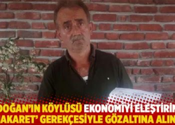 Erdoğan&rsquo;ın k&ouml;yl&uuml;s&uuml; ekonomiyi eleştirince 'hakaretten' g&ouml;zaltına alındı: Tehdit ediliyorum