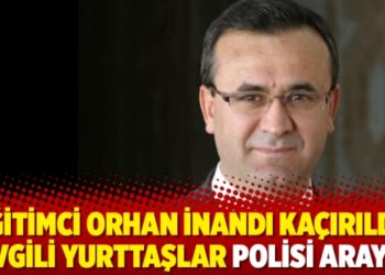 Eğitimci Orhan İnandı ka&ccedil;ırıldı: Sevgili yurttaşlar polisi arayın!