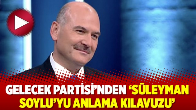 Gelecek Partisi’nden ‘Süleyman Soylu’yu anlama kılavuzu’