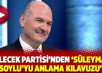 Gelecek Partisi’nden ‘Süleyman Soylu’yu anlama kılavuzu’