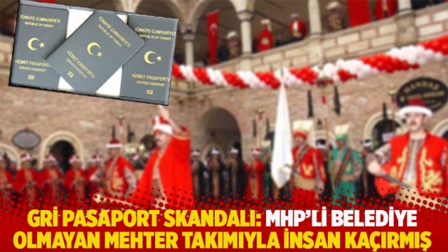 Gri pasaport skandalı: MHP'li belediye olmayan mehter takımıyla insan kaçırmış