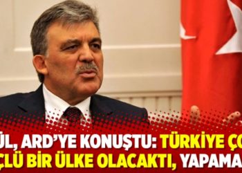 G&uuml;l, ARD&rsquo;ye konuştu: T&uuml;rkiye &ccedil;ok g&uuml;&ccedil;l&uuml; bir &uuml;lke olacaktı, yapamadık