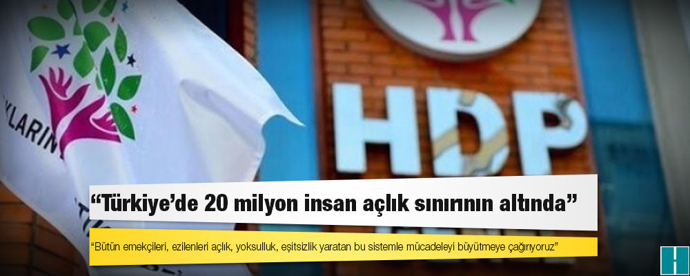 HDP Emek Komisyonu: Türkiye’de 20 milyon insan açlık sınırının altında