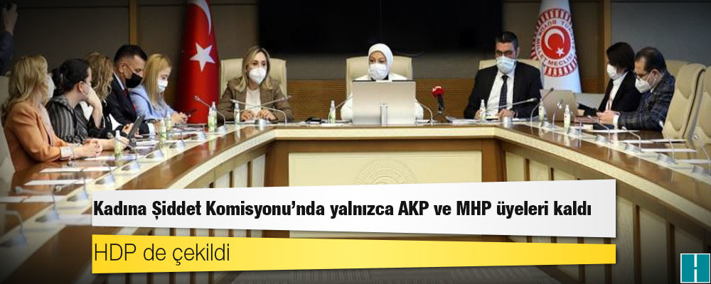 HDP de çekildi; Kadına Şiddet Komisyonu'nda yalnızca AKP ve MHP üyeleri kaldı