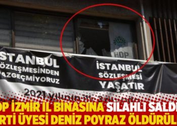 HDP İzmir il binasına silahlı saldırı: Parti üyesi Deniz Poyraz öldürüldü