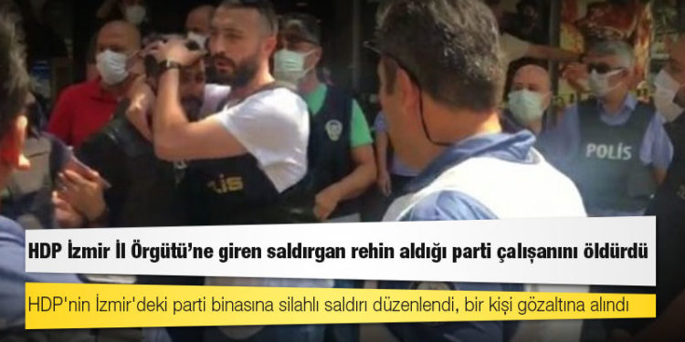 HDP İzmir İl Örgütü'ne giren saldırgan rehin aldığı parti çalışanını öldürdü