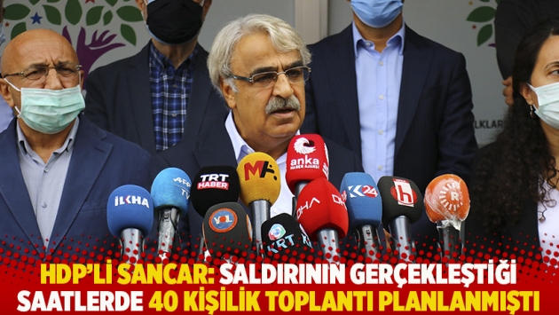 HDP'li Sancar: Saldırının gerçekleştiği saatlerde 40 kişilik toplantı planlanmıştı