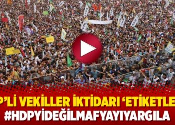 HDP&rsquo;li vekiller iktidarı &lsquo;etiketledi&rsquo;: #HDPyiDeğilMafyayıYargıla