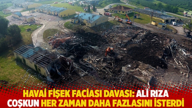 Havai fişek faciası davası: Ali Rıza Coşkun her zaman daha fazlasını isterdi