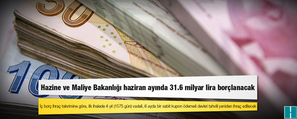 Hazine ve Maliye Bakanlığı haziran ayında 31.6 milyar lira borçlanacak