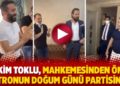 Hâkim Toklu, mahkemesinden önce patronun doğum günü partisinde