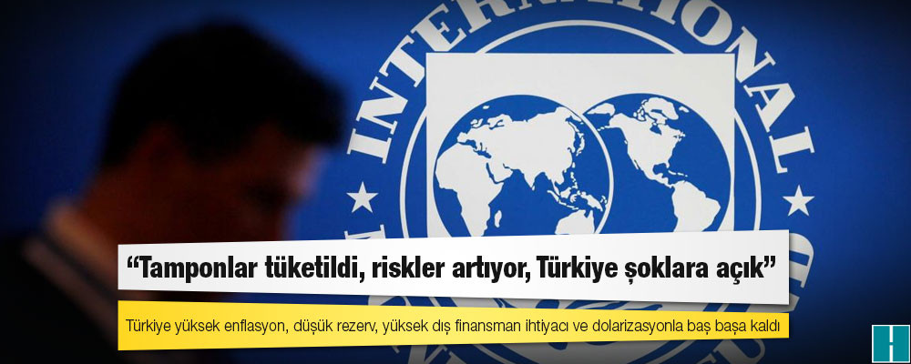 IMF raporu: 'Tamponlar tüketildi, riskler artıyor, Türkiye şoklara açık'