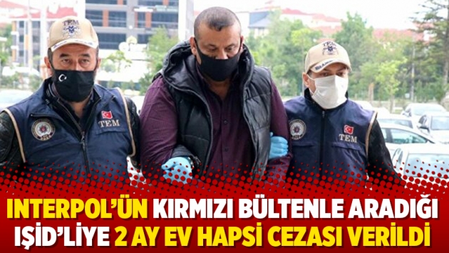 Interpol’ün kırmızı bültenle aradığı IŞİD’liye 2 ay ev hapsi cezası verildi